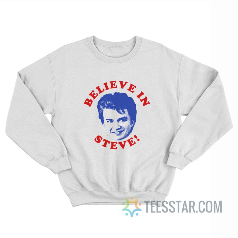 Believe In Steve Stranger Things Sweatshirt
