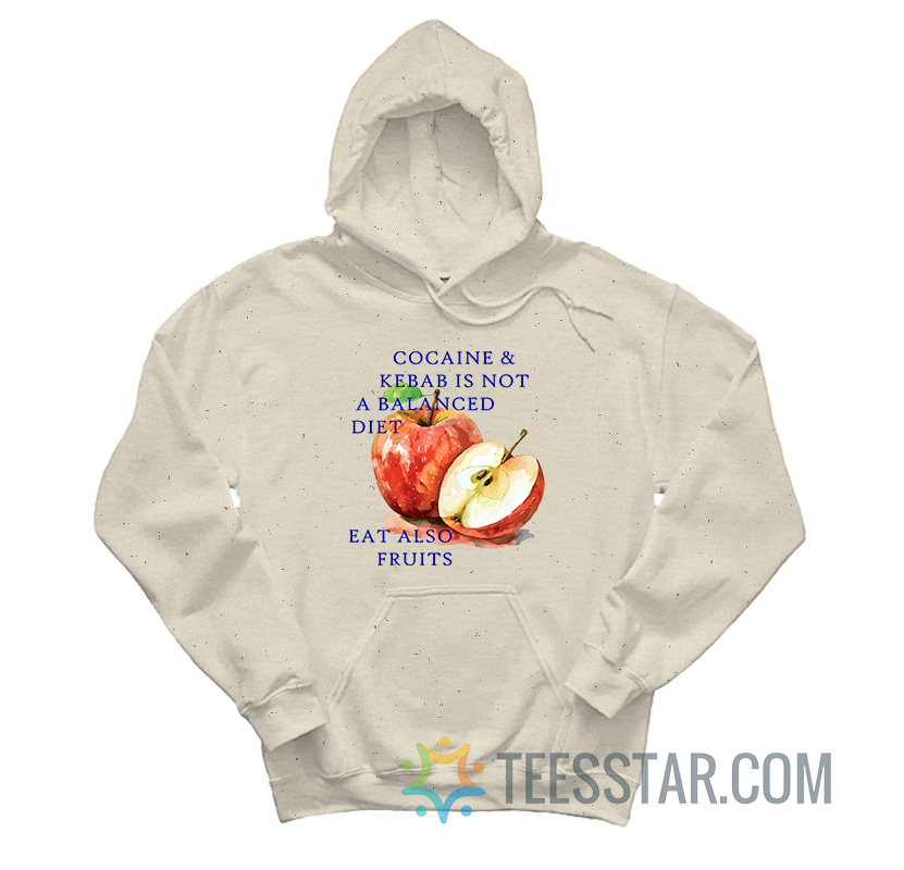Cocaine And Kebab Is Not A Balanced Diet Eat Also Fruits Hoodie