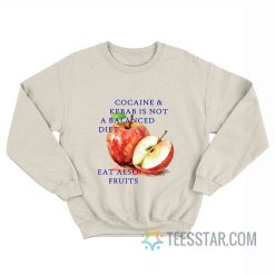 Cocaine And Kebab Is Not A Balanced Diet Eat Also Fruits Sweatshirt