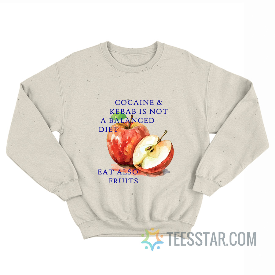Cocaine And Kebab Is Not A Balanced Diet Eat Also Fruits Sweatshirt