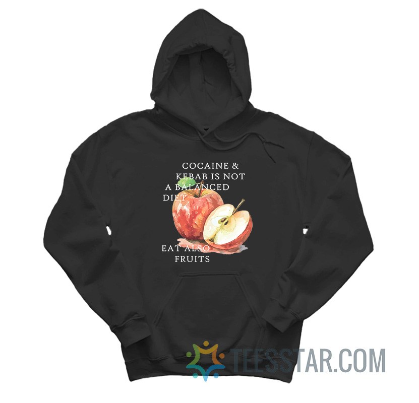 Cocaine And Kebab Is Not A Balanced Diet Eat Also Fruits Hoodie