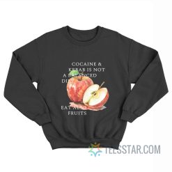Cocaine And Kebab Is Not A Balanced Diet Eat Also Fruits Sweatshirt