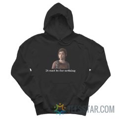 Ellie It Can’t Be For Nothing Hoodie