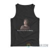 Ellie It Can’t Be For Nothing Tank Top