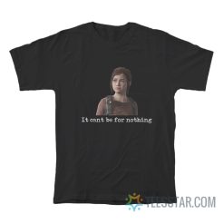Ellie Williams It Can’t Be For Nothing T-Shirt