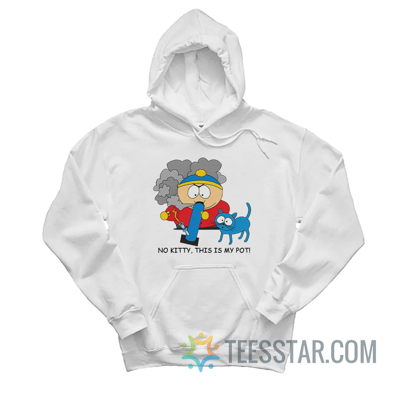 No Kitty This Is My Pot Eric Cartman Hoodie