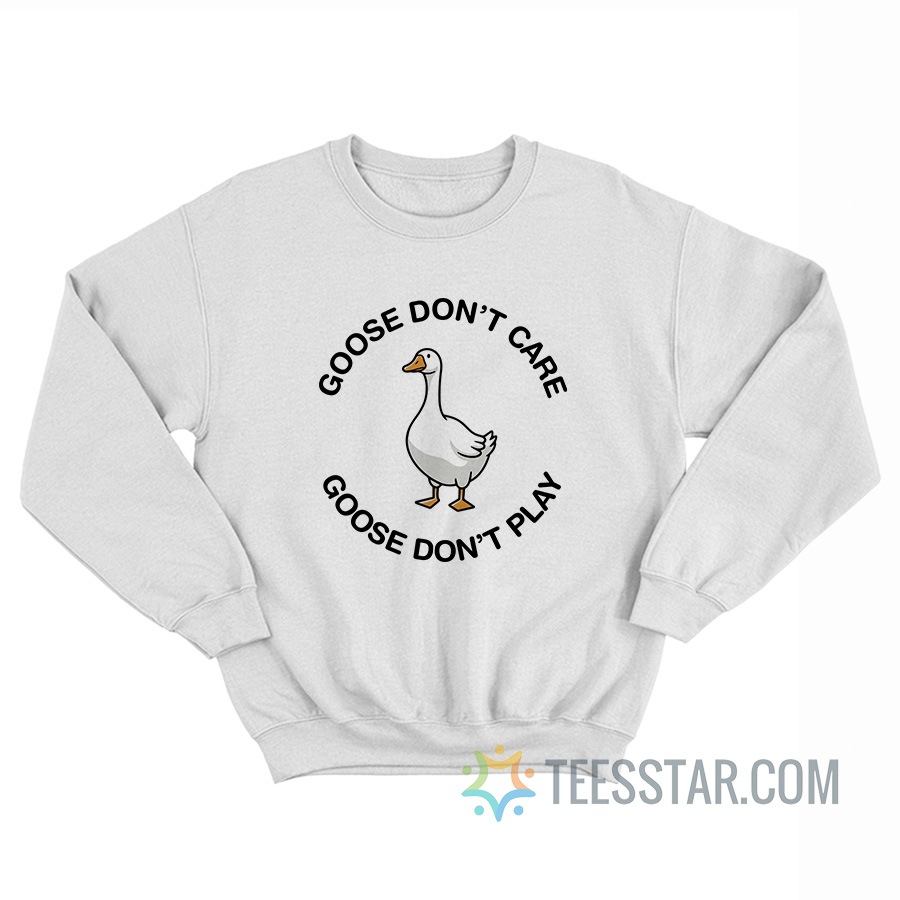 Goose Don’t Care Goose Don’t Play Sweatshirt
