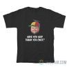 Have You Said Thank You Once T-Shirt
