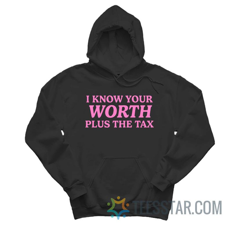 I Know Your Worth Plus The Tax Hoodie