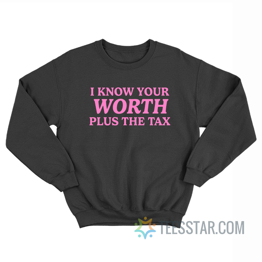 I Know Your Worth Plus The Tax Sweatshirt