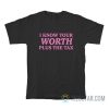 I Know Your Worth Plus The Tax T-Shirt