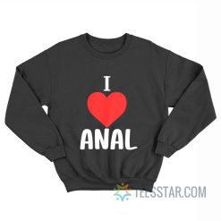 Funny I Love Anal Sweatshirt