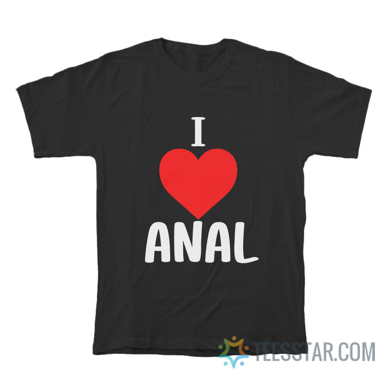 I Love Anal T-Shirt
