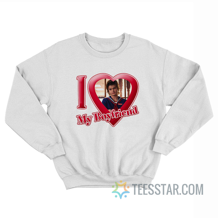 I Love My Boyfriend Steve Harrington Stranger Things Sweatshirt