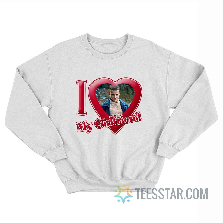 I Love My Girlfriend Eleven Jane Stranger Things Sweatshirt