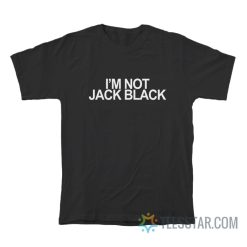 I’m Not Jack Black T-Shirt