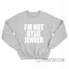 I'm Not Kylie Jenner Sweatshirt
