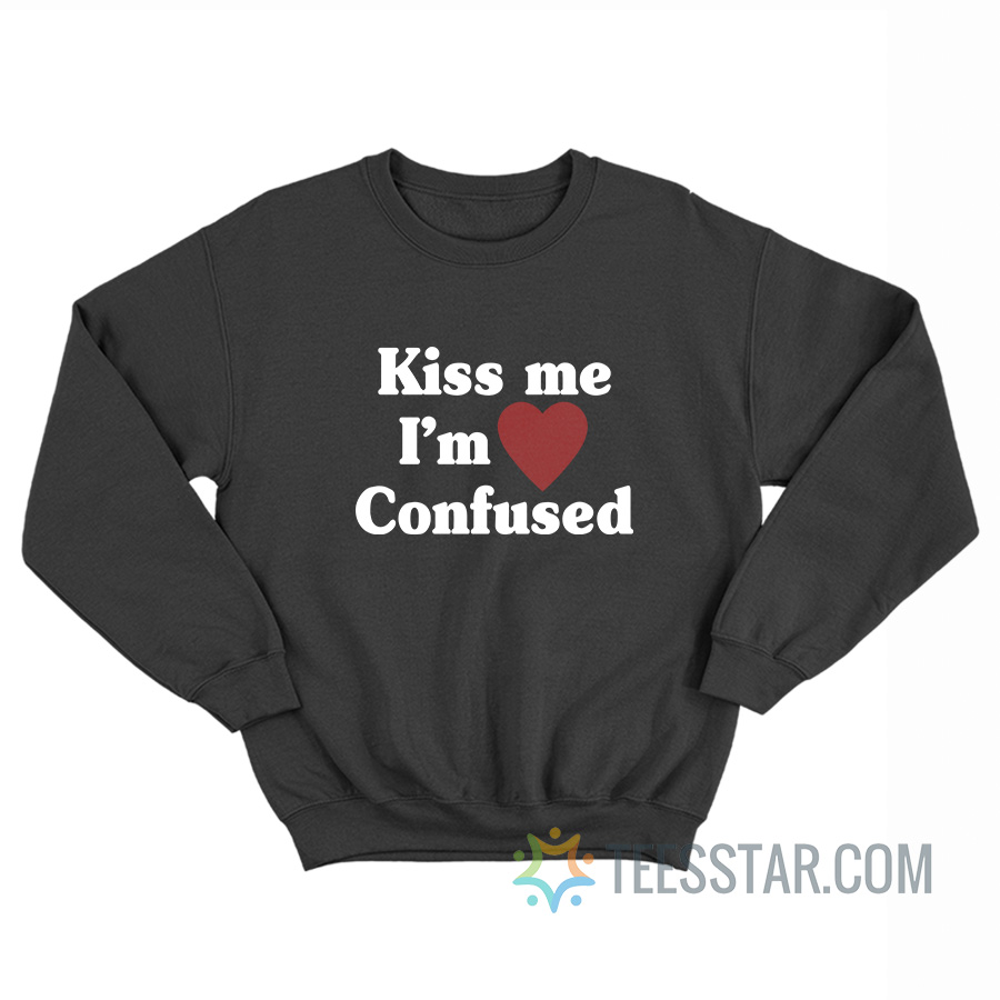 Kiss Me I’m Confused Sweatshirt