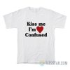 Kiss Me I’m Confused T-Shirt