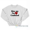 Kiss Me I’m Confused Sweatshirt