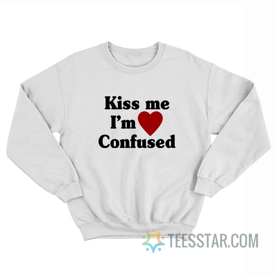 Kiss Me I’m Confused Sweatshirt