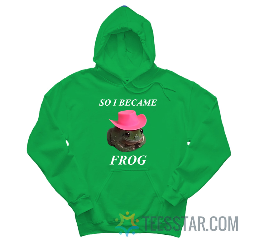 So I Became Frog Meme Hoodie