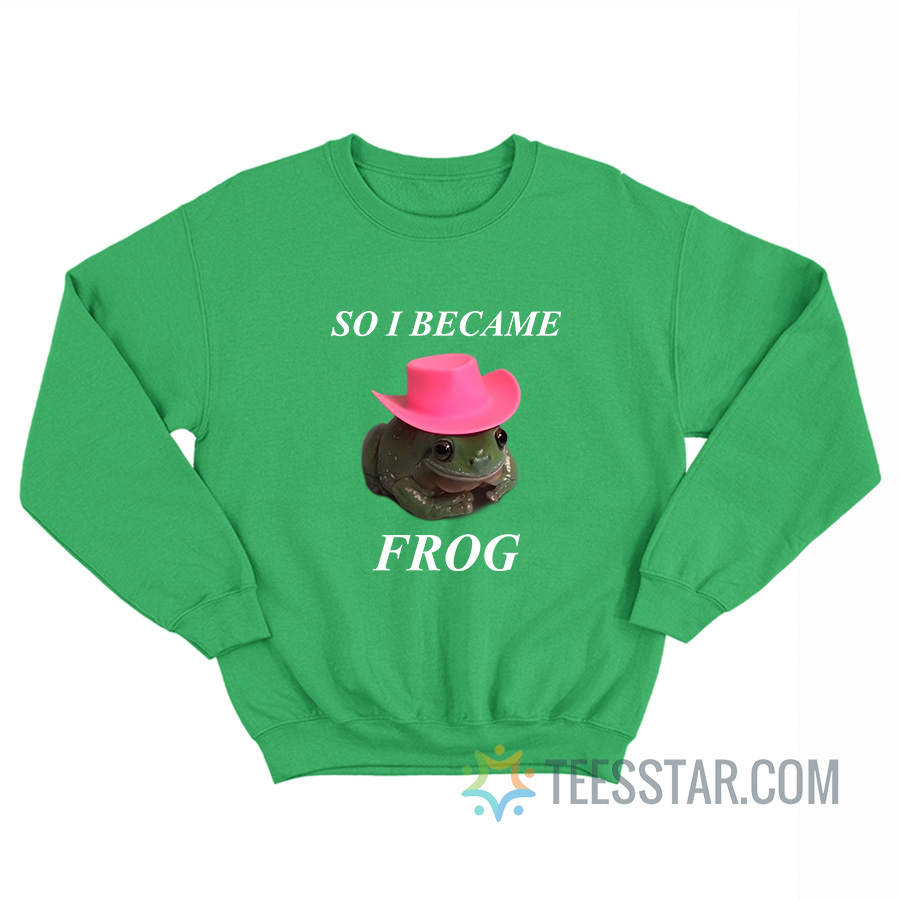 So I Became Frog Meme Sweatshirt