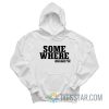 Some Where I Have Never Been Sometimes I Am Hoodie