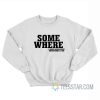 Some Where I Have Never Been Sometimes I Am Sweatshirt