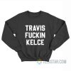 Travis Fuckin Kelce Sweatshirt