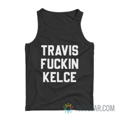 Travis Fuckin Kelce Tank Top