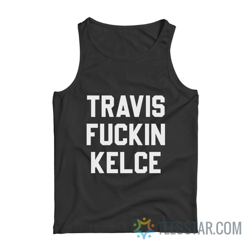 Travis Fuckin Kelce Tank Top
