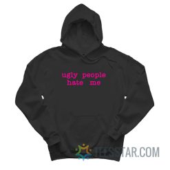 Ugly People Hate Me Hoodie