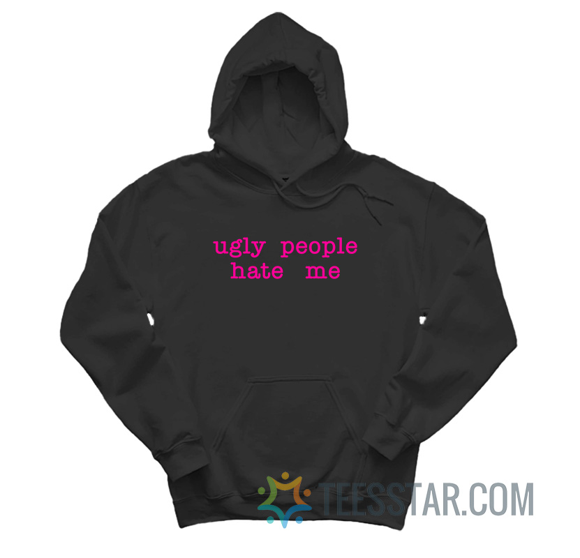 Ugly People Hate Me Hoodie