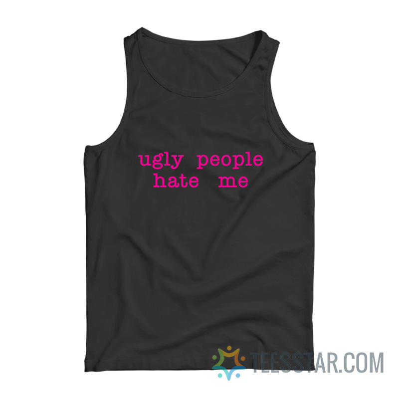 Ugly People Hate Me Tank Top