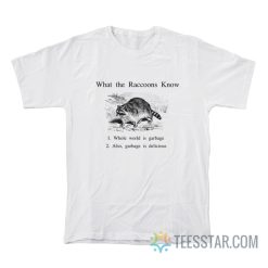 What The Raccoon Know Whole World Is Garbage T-Shirt