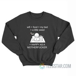 Wi-Fi Food My Bed A Little Weed Happy As A Motherfucker Sweatshirt