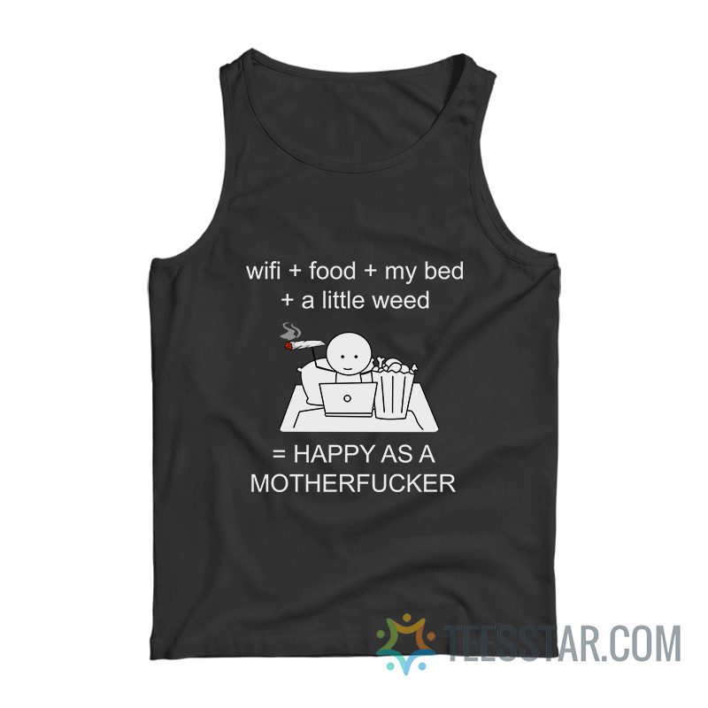 Wi-Fi Food My Bed A Little Weed Happy As A Motherfucker Tank Top