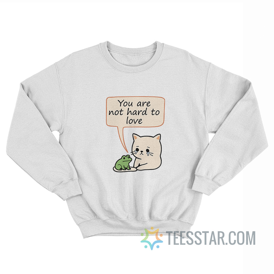 You Are Not Hard To Love Cat And Frog Sweatshirt