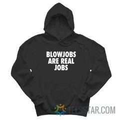 Blowjobs Are Real Jobs Hoodie