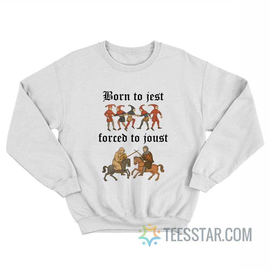 Born To Jest Forced To Joust Sweatshirt