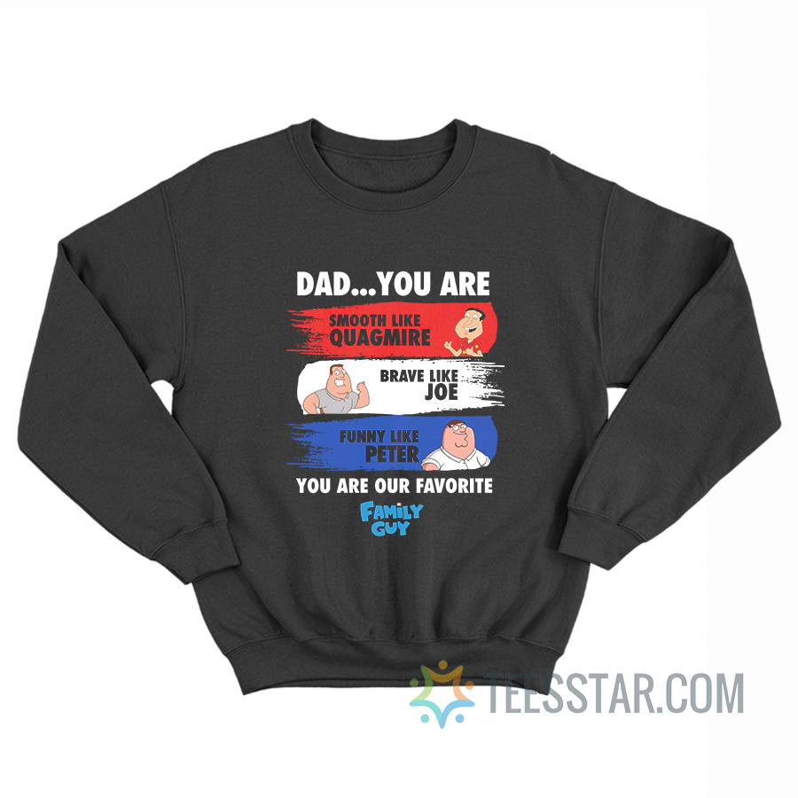 Dad You Are Our Favorite Family Guy Sweatshirt