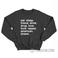 Eat Sleep Friend Drink Drug Love Fuck Repeat American Dream Sweatshirt