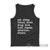 Eat Sleep Friend Drink Drug Love Fuck Repeat American Dream Tank Top