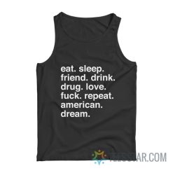 Eat Sleep Friend Drink Drug Love Fuck Repeat American Dream Tank Top