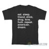 Eat Sleep Friend Drink Drug Love Fuck Repeat American Dream T-Shirt