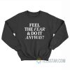 Feel The Fear And Do It Anyway Sweatshirt