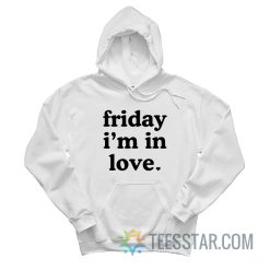 Friday I’m In Love Hoodie