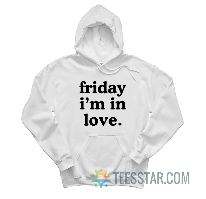 Friday I’m In Love Hoodie