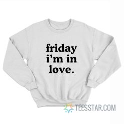 Friday I’m In Love Sweatshirt